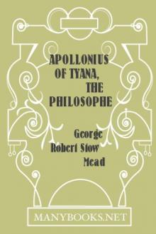 Apollonius of Tyana, the Philosopher-Reformer of the First Century A.D. by George Robert Stow Mead