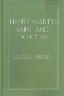Henry Martyn Saint and Scholar by George Smith