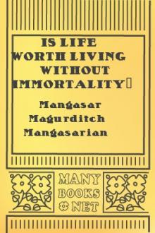 Is Life Worth Living Without Immortality? by Mangasar Mugurditch Mangasarian