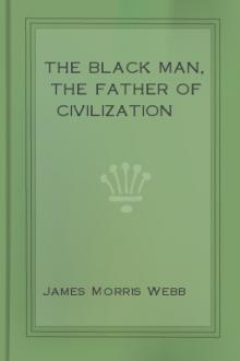 The Black Man, the Father of Civilization by James Morris Webb