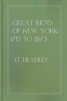 Great Riots of New York 1712 to 1873 by J. T. Headley