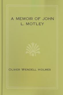 A Memoir of John L. Motley by Oliver Wendell Holmes