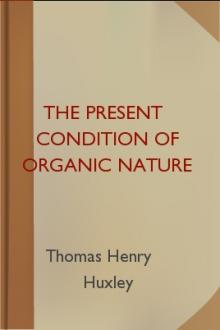 The Present Condition of Organic Nature by Thomas Henry Huxley