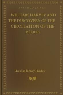 William Harvey and the Discovery of the Circulation of the Blood by Thomas Henry Huxley