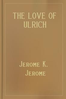 The Love of Ulrich Nebendahl by Jerome K. Jerome