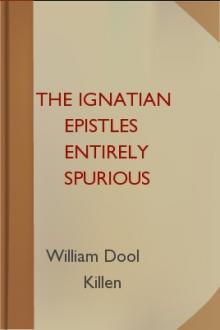 The Ignatian Epistles Entirely Spurious by William Dool Killen
