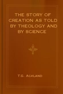 The Story of Creation as told by Theology and by Science by T. S. Ackland