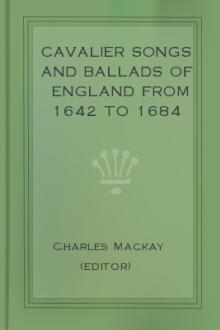 Cavalier Songs and Ballads of England from 1642 to 1684 by Charles Mackay