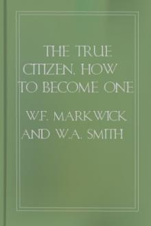 The True Citizen, How To Become One by W. F. Markwick and W. A. Smith