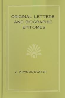 Original Letters and Biographic Epitomes by J. Atwood Slater