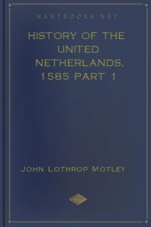 History of the United Netherlands, 1585 part 1 by John Lothrop Motley