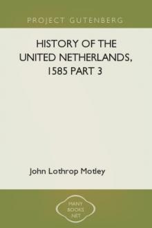 History of the United Netherlands, 1585 part 3 by John Lothrop Motley