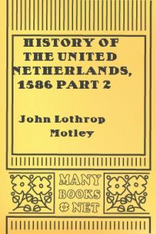 History of the United Netherlands, 1586 part 2 by John Lothrop Motley