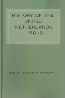 History of the United Netherlands, 1587d by John Lothrop Motley
