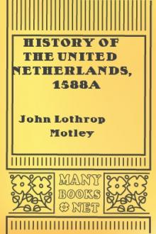 History of the United Netherlands, 1588a by John Lothrop Motley