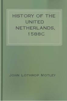 History of the United Netherlands, 1588c by John Lothrop Motley