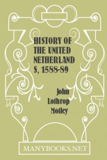 History of the United Netherlands, 1588-89 by John Lothrop Motley