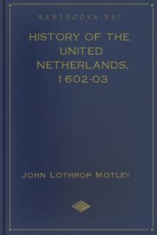 History of the United Netherlands, 1602-03 by John Lothrop Motley
