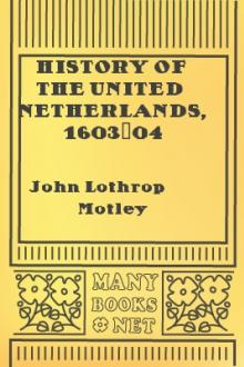 History of the United Netherlands, 1603-04 by John Lothrop Motley