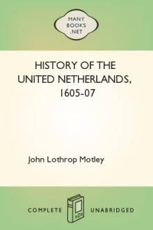 History of the United Netherlands, 1605-07 by John Lothrop Motley