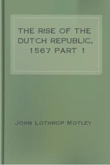 The Rise of the Dutch Republic, 1567 part 1 by John Lothrop Motley