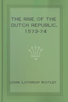 The Rise of the Dutch Republic, 1573-74 by John Lothrop Motley