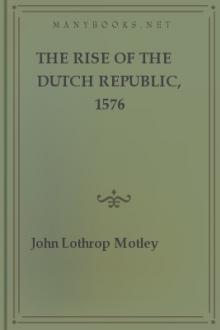 The Rise of the Dutch Republic, 1576 by John Lothrop Motley