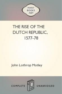 The Rise of the Dutch Republic, 1577-78 by John Lothrop Motley