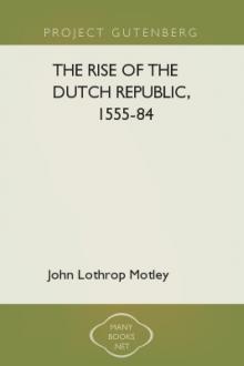 The Rise of the Dutch Republic, 1555-84 by John Lothrop Motley
