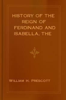 History of the Reign of Ferdinand and Isabella, the Catholic, vol 1 by William Hickling Prescott