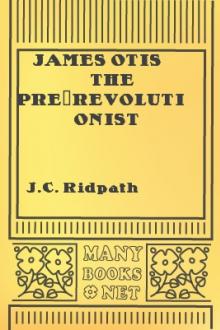 James Otis The Pre-Revolutionist by J. C. Ridpath