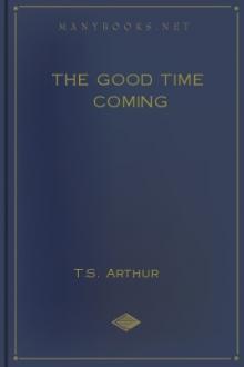 The Good Time Coming by T. S. Arthur