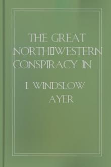 The Great North-Western Conspiracy in All Its Startling Details by I. Windslow Ayer