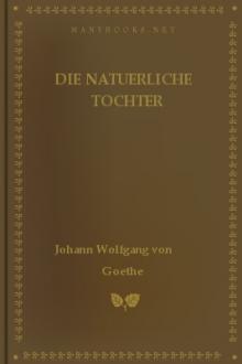 Die natuerliche Tochter by Johann Wolfgang von Goethe