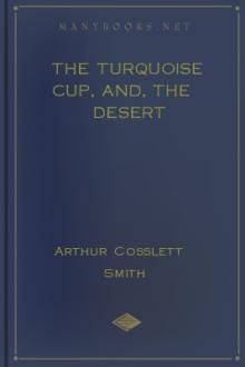 The Turquoise Cup, and, The Desert by Arthur Cosslett Smith