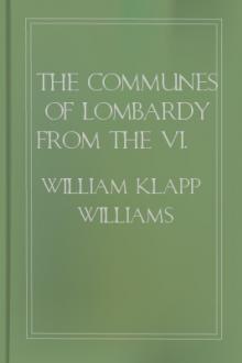 The Communes Of Lombardy From The VI. To The X. Century by William Klapp Williams