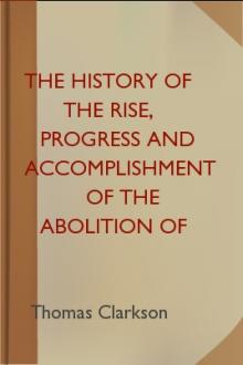 The History of the Rise, Progress and Accomplishment of the Abolition of the African Slave Trade by the British Parliament, Vol. I by Thomas Clarkson