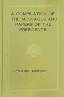 A Compilation of the Messages and Papers of the Presidents by Benjamin Harrison