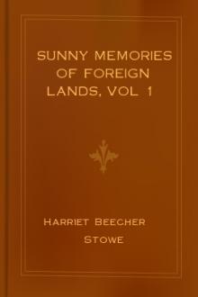 Sunny Memories of Foreign Lands, vol 1 by Harriet Beecher Stowe