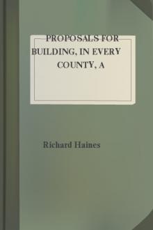 Proposals For Building, In Every County, A Working-Alms-House or Hospital by Richard Haines