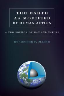 The Earth as Modified by Human Action by G. P. Marsh