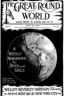 The Great Round World and What Is Going On In It, A Weekly Magazine for Boys and Girls by Various