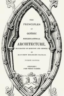 The Principles of Gothic Ecclesiastical Architecture, Elucidated by Question and Answer, 4th ed. by Matthew Holbeche Bloxam