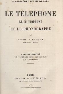 Le Téléphone, le Microphone et le Phonographe by comte Du Moncel Th.