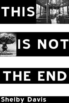 This Is Not the End by Shelby Davis