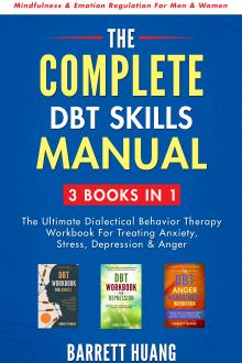 The Complete DBT Skills Manual: 3 Books in 1: The Ultimate Dialectical Behavior Therapy Workbook For Treating Anxiety, Stress, Depression & Anger | Mindfulness & Emotion Regulation For Men & Women