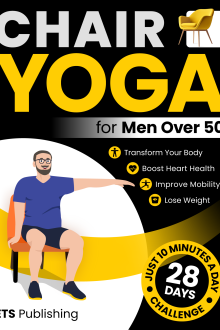 Chair Yoga for Men Over 50: Transform Your Body in 28 Days with Illustrated Exercises. Improve Mobility, Boost Heart Health, and Lose Weight in Just 10 Minutes a Day!