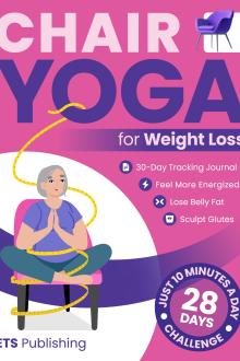 Chair Yoga for Weight Loss: Transform Your Body in 28 Days with Illustrated Exercises. Lose Belly Fat, Sculpt Glutes, and Feel More Energized in Just 10 Minutes a Day!